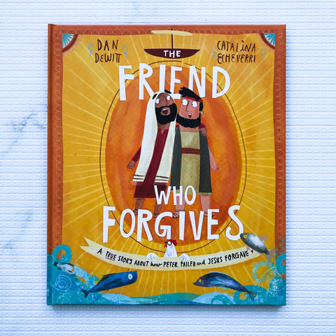 The Friend Who Forgives: A true story about how Peter failed and Jesus Forgave