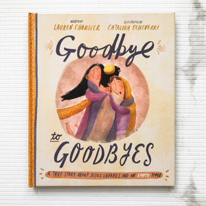 Goodbye to Goodbyes: A True Story About Jesus, Lazarus, and an Empty Tomb